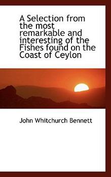 Paperback A Selection from the Most Remarkable and Interesting of the Fishes Found on the Coast of Ceylon Book