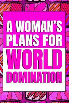 A Woman's Plans For World Domination: 6x9 Medium Ruled 120 Pages Matte Paperback Funny Humor Office Gag Gift Notebook Journal Stationary For Professional Women