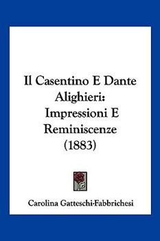 Paperback Il Casentino E Dante Alighieri: Impressioni E Reminiscenze (1883) [Italian] Book