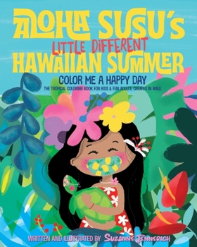 Paperback Aloha Susu´s Little Different Hawaiian Summer: Color Me A Happy Day. The Tropical Coloring Book for kids and fun adults. Created in Maui Book