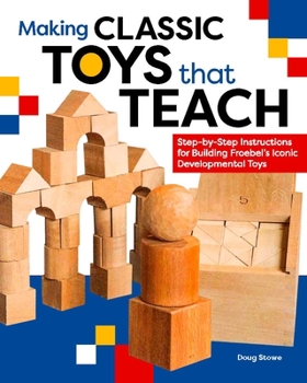 Paperback Making Classic Toys That Teach: Step-By-Step Instructions for Building Froebel's Iconic Developmental Toys Book