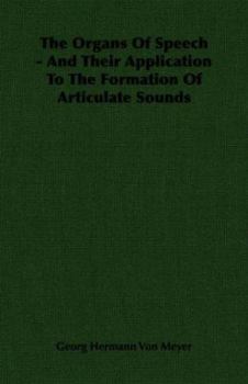 Paperback The Organs of Speech - And Their Application to the Formation of Articulate Sounds Book