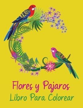 Paperback Flores y P?jaros Libro para Colorear: Aumenta tu atenci?n, concentraci?n y da rienda suelta a tu imaginaci?n-Dise?os Para Aliviar El Estr?s-Dibujos pa [Spanish] Book