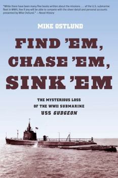 Paperback Find 'Em, Chase 'Em, Sink 'Em: The Mysterious Loss Of The WWII Submarine USS Gudgeon Book