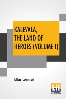 Paperback Kalevala, The Land Of Heroes (Volume I): Translated By William Forsell Kirby; Edited By Ernest Rhys Book