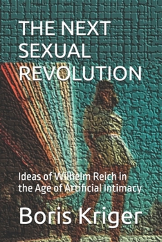 THE NEXT SEXUAL REVOLUTION: Ideas of Wilhelm Reich in the Age of Artificial Intimacy