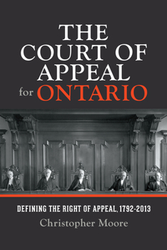 Hardcover The Court of Appeal for Ontario: Defining the Right of Appeal in Canada, 1792-2013 Book
