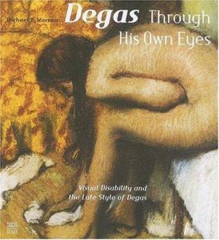 Hardcover Degas Through His Own Eyes: Visual Disability and the Late Style of Degas Book