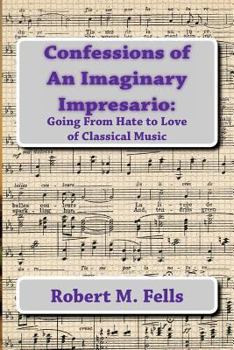Paperback Confessions of An Imaginary Impresario: Going From Hate to Love of Classical Music Book
