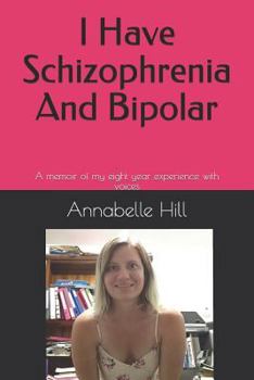 Paperback I Have Schizophrenia And Bipolar: A memoir of my eight year experience with voices Book