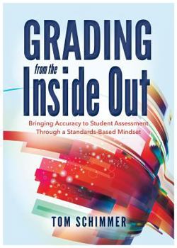 Paperback Grading from the Inside Out: Bringing Accuracy to Student Assessment Through a Standards-Based Mindset Book