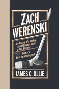 Paperback Zach Werenski: The Making of a Hockey Star, From Michigan Roots to NHL Stardom: The Rise of a Blue Jackets Legend Book