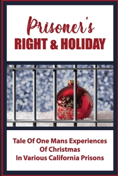 Prisoner's Right & Holiday: Tale Of One Mans Experiences Of Christmas In Various California Prisons