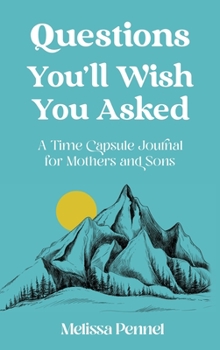 Hardcover Questions You'll Wish You Asked: A Time Capsule Journal for Mothers and Sons Book