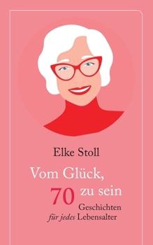 Paperback Vom Glück, 70 zu sein: Geschichten für jedes Lebensalter [German] Book