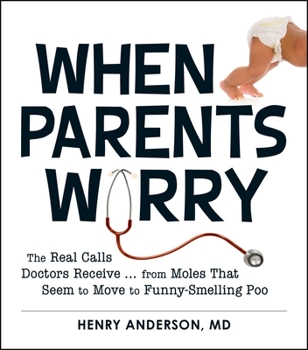 Paperback When Parents Worry: The Real Calls Doctors Receive...from Moles That Seem to Move to Funny-Smelling Poo Book