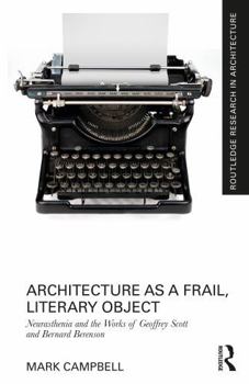 Architecture as a Frail, Literary Object: Neurasthenia and the Works of Geoffrey Scott and Bernard Berenson (Routledge Research in Architecture)
