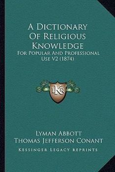 A Dictionary Of Religious Knowledge: For Popular And Professional Use V2
