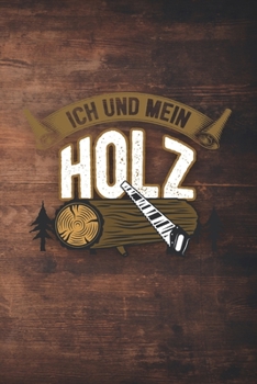 Ich Und Mein Holz: 120 Seiten Notizbuch Für Holzfäller, Waldarbeiter, Förster Und Holzliebhaber | Waldarbeiter Geschenk Kettensäge Motorsäge Wald Holz (German Edition)