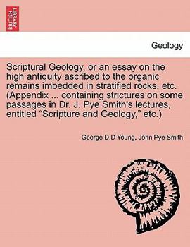 Paperback Scriptural Geology, or an Essay on the High Antiquity Ascribed to the Organic Remains Imbedded in Stratified Rocks, Etc. (Appendix ... Containing Stri Book