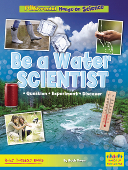 Library Binding Be a Water Scientist: Question, Experiment, Discover Book