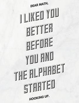 Dear Math, I Liked You Better Before You And The Alphabet Started Hooking Up: 8.5x11 Large Graph Notebook with Floral Margins for Adult Coloring