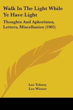 Paperback Walk In The Light While Ye Have Light: Thoughts And Aphorisms, Letters, Miscellanies (1905) Book