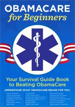 Paperback Obamacare for Beginners: Your Survival Guide Book to Beating Obamacare Book