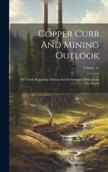 Hardcover Copper Curb And Mining Outlook: The Truth Regarding Mining And Investments Throughout The World; Volume 14 Book