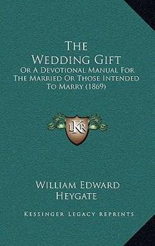 The Wedding Gift; Or, a Devotional Manual for the Married, or Those Intending to Marry