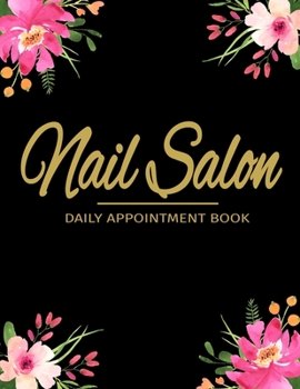 Paperback Nail Salon Daily Appointment Book: Nail Salon Appointment Planner Undated 52 Weeks Monday To Sunday 8AM To 6PM With Black And Floral Design, Organizer Book