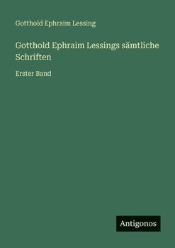 Gotthold Ephraim Lessings sämtliche Schriften: Erster Band