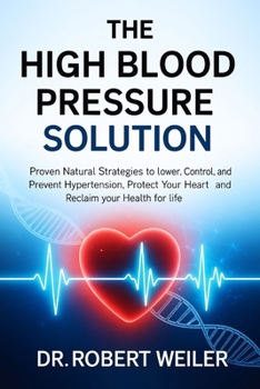 Paperback The High Blood Pressure Solution: Proven Natural Strategies to Lower, Control, and Prevent Hypertension. Protect Your Heart and Reclaim Your Health for Life Book