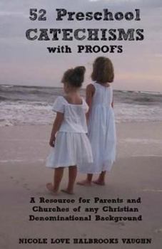 Paperback 52 Preschool Catechisms with Proofs: A Resource for Parents and Churches of any Christian Denominational Background Book