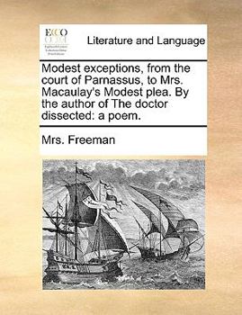 Modest exceptions, from the court of Parnassus, to Mrs. Macaulay's Modest plea. By the author of The doctor dissected: a poem.