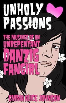 Paperback Unholy Passions: Musings of an Unrepentant Danzig Fangirl Book