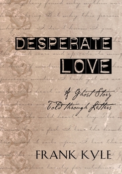 Paperback Desperate Love: A Ghost Story Told through Letters Book