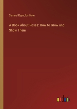 Paperback A Book About Roses: How to Grow and Show Them Book