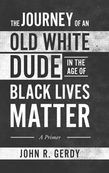 Hardcover The Journey of an Old White Dude in the Age of Black Lives Matter: A Primer Book