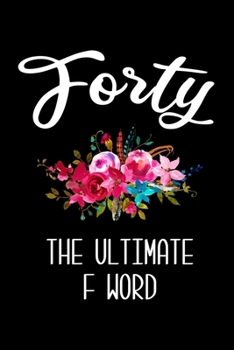 Paperback Forty The Ultimate F Word: 6x9 120 Page Lined Composition Notebook Funny 40th Birthday Gift Book