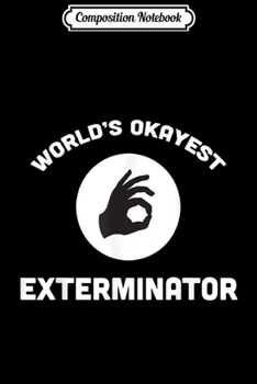 Composition Notebook: World's Okayest Exterminator Funny Best Gift Pests  Journal/Notebook Blank Lined Ruled 6x9 100 Pages