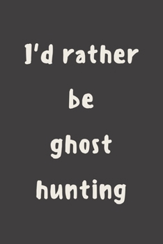 Paperback I'd rather be ghost hunting: novelty notebook 6"x9" Book