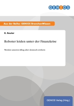 Paperback Roboter leiden unter der Finanzkrise: Werden unseren Alltag aber dennoch erobern [German] Book