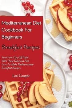 Paperback Mediterranean Diet Cookbook For Beginners Breakfast Recipes: Start Your Day Off Right With These Delicious And Easy-To-Make Mediterranean Breakfast Re Book