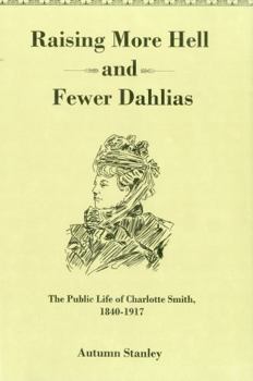 Hardcover Raising More Hell and Fewer Dahlias: The Public Life of Charlotte Smith, 1840-1917 Book