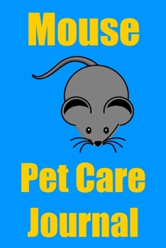 Mouse Pet Care Journal: Mouse Pet Care Notebook Log Book for Kids & Adults