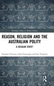 Hardcover Reason, Religion and the Australian Polity: A Secular State? Book