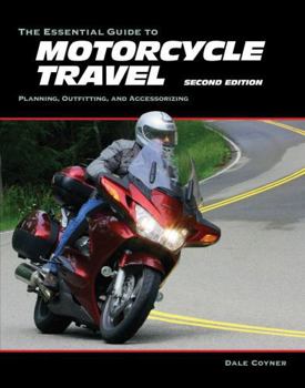 Paperback The Essential Guide to Motorcycle Travel, 2nd Edition: Planning, Outfitting, and Accessorizing Book