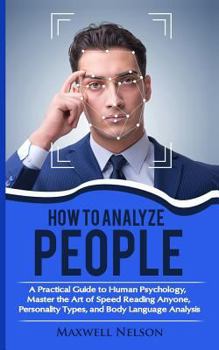 Paperback How to Analyze People: A Practical Guide to Human Psychology, Master the Art of Speed Reading Anyone, Personality Types, and Body Language An Book