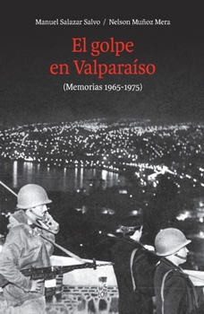 El golpe en Valparaíso: (Memorias 1965-1975) (Spanish Edition)